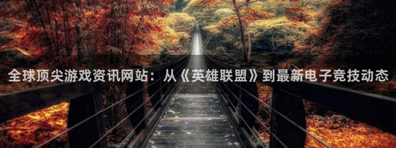 蓝冠娱乐测速：全球顶尖游戏资讯网站：从《英雄联盟》到最新电子