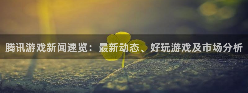 蓝冠娱乐注册服务条款：腾讯游戏新闻速览：最新动态、好玩游戏及