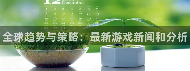 蓝冠娱乐：全球趋势与策略：最新游戏新闻和分析